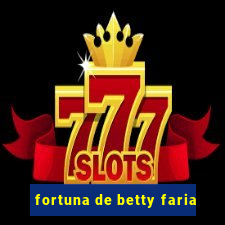 fortuna de betty faria